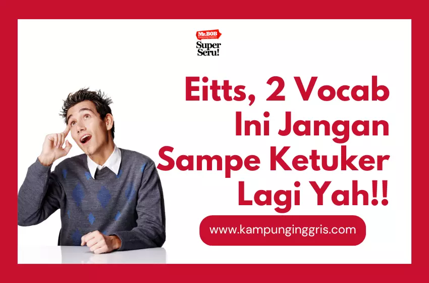 Eitts, 2 Vocab Ini Jangan Sampe Ketuker Lagi Yah!! - Kampung Inggris