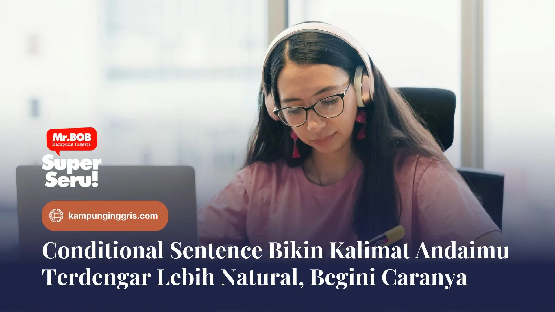 Conditional Sentence Bikin Kalimat Andaimu Terdengar Lebih Natural, Begini Caranya