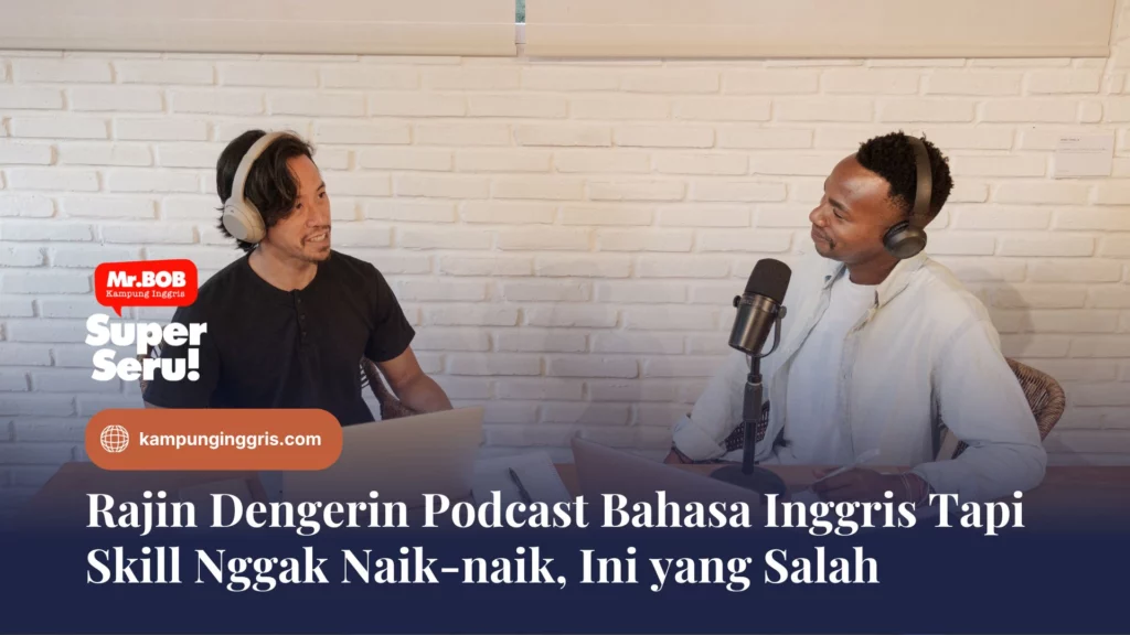 Rajin Dengerin podcasts for learning english Tapi Skill Nggak Naik-naik, Ini yang Salah