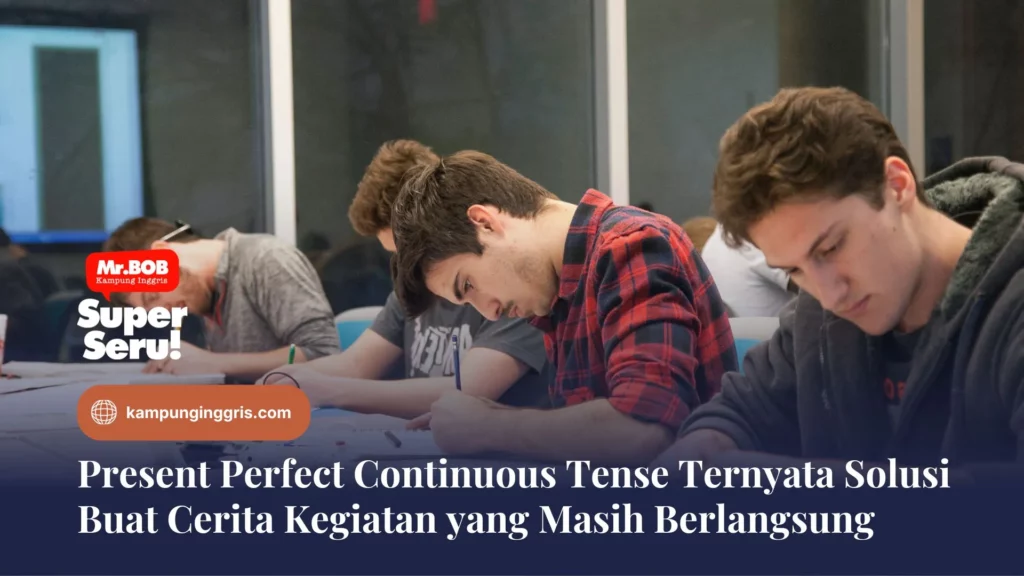 Present Perfect Continuous Tense Ternyata Solusi Buat Cerita Kegiatan yang Masih Berlangsung