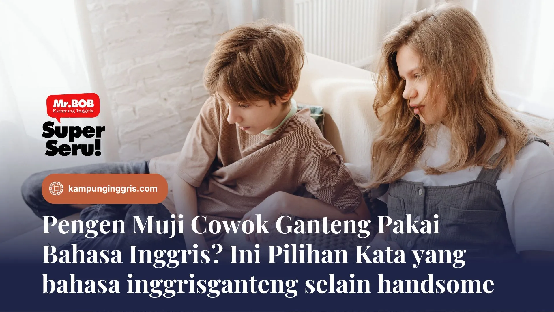 Pengen Muji Cowok Ganteng Pakai Bahasa Inggris? Ini Pilihan Kata yang bahasa inggris ganteng selain handsome