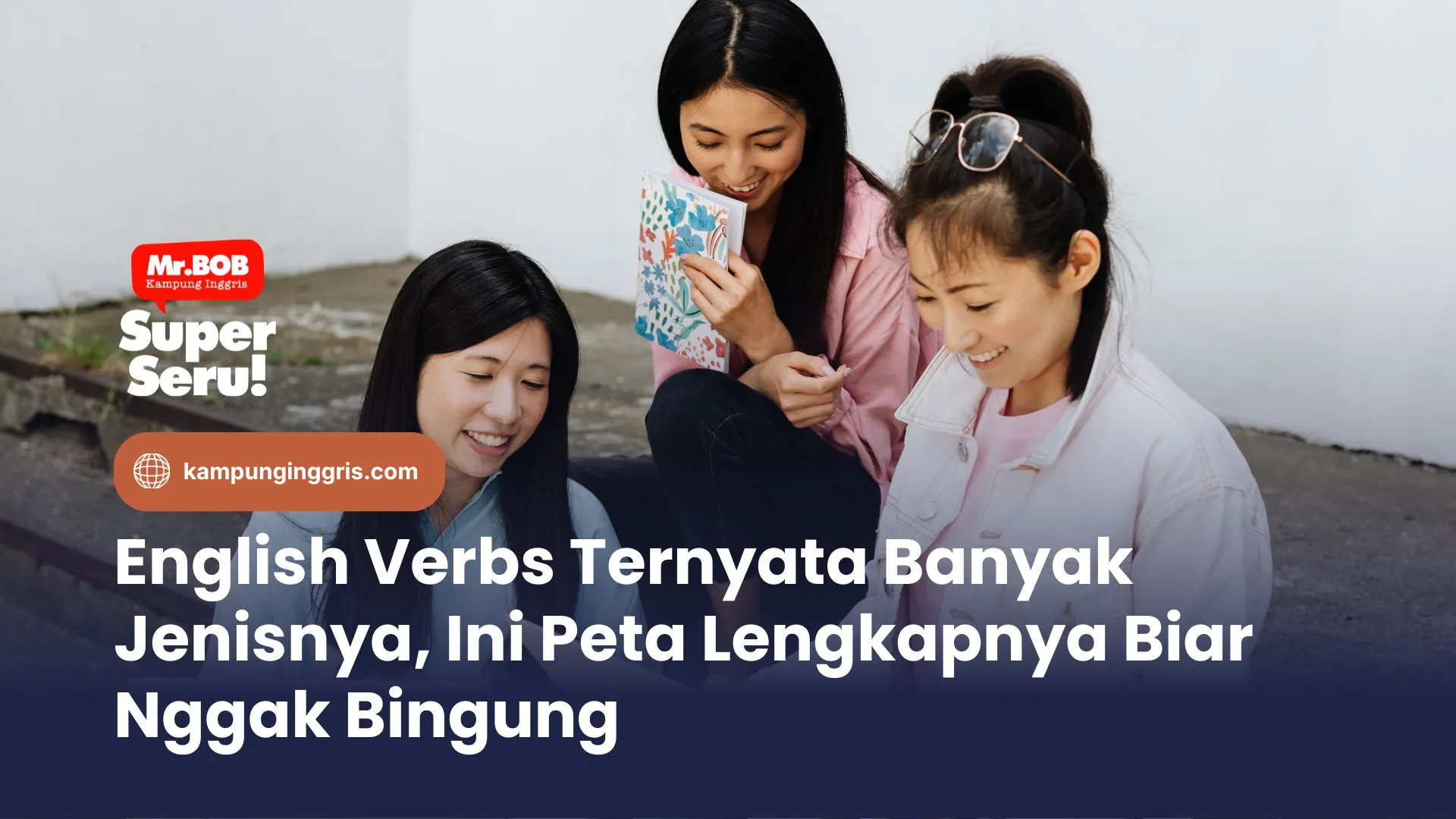 English Verbs Ternyata Banyak Jenisnya, Ini Peta Lengkapnya Biar Nggak Bingung