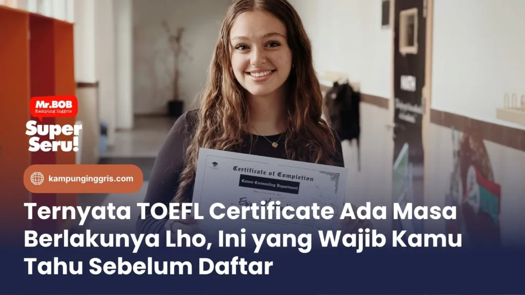 Ternyata TOEFL Certificate Ada Masa Berlakunya Lho, Ini yang Wajib Kamu Tahu Sebelum Daftar