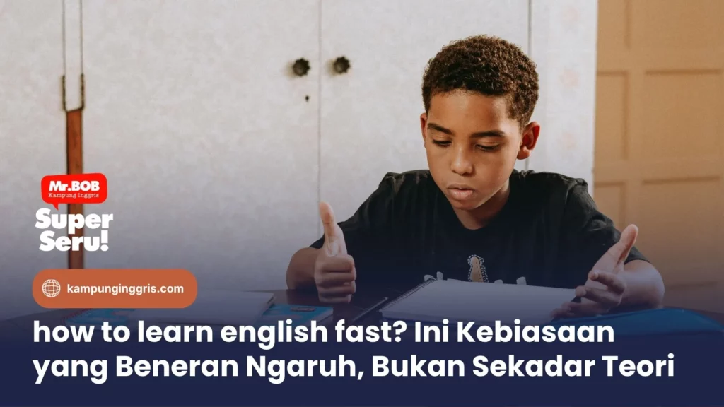 how to learn english fast? Ini Kebiasaan yang Beneran Ngaruh, Bukan Sekadar Teori