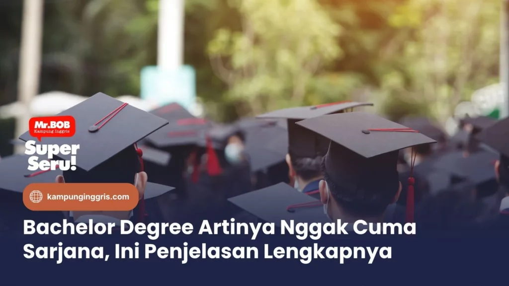 Bachelor Degree Artinya Nggak Cuma Sarjana, Ini Penjelasan Lengkapnya