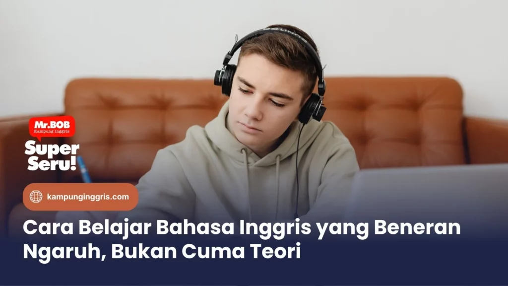 Cara Belajar Bahasa Inggris yang Beneran Ngaruh, Bukan Cuma Teori
