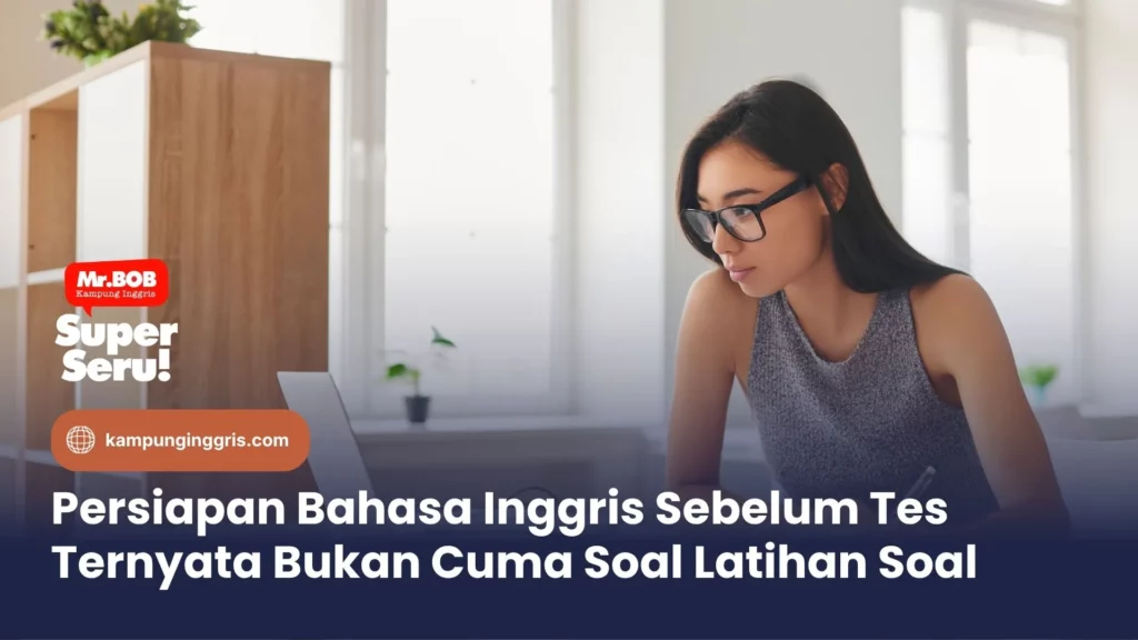 Persiapan Bahasa Inggris Sebelum Tes Ternyata Bukan Cuma Soal Latihan Soal