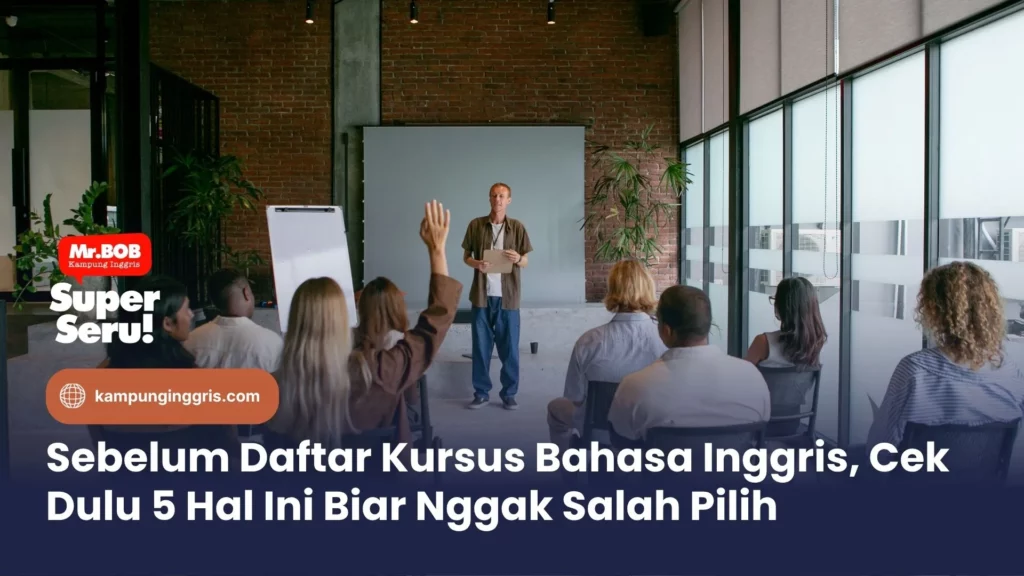 Sebelum Daftar Kursus Bahasa Inggris, Cek Dulu 5 Hal Ini Biar Nggak Salah Pilih