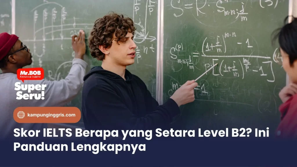 Skor IELTS Berapa yang Setara Level B2? Ini Panduan Lengkapnya