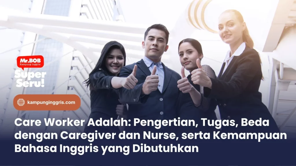 Care Worker Adalah: Pengertian, Tugas, Beda dengan Caregiver dan Nurse, serta Kemampuan Bahasa Inggris yang Dibutuhkan