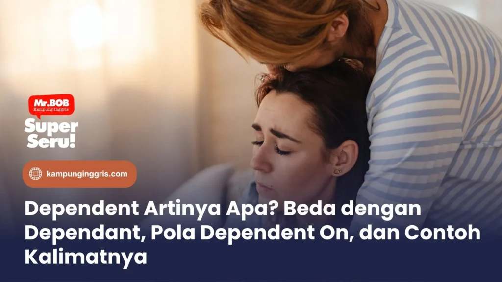 Dependent Artinya Apa? Beda dengan Dependant, Pola Dependent On, dan Contoh Kalimatnya