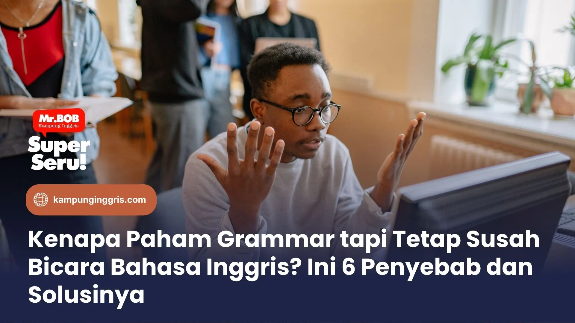 Kenapa Susah Bicara Bahasa Inggris? Ini 6 Penyebab dan Solusinya