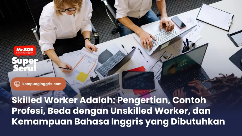 Skilled Worker Adalah: Pengertian, Contoh Profesi, Beda dengan Unskilled Worker, dan Kemampuan Bahasa Inggris yang Dibutuhkan